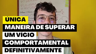 Única Maneira de SUPERAR um Vício Comportamental