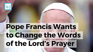 Pope Francis Wants To Change The Words Of The Lord’s Prayer