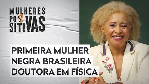 Conheça Sônia Guimarães, uma das físicas mais influentes no Brasil | MULHERES POSITIVAS