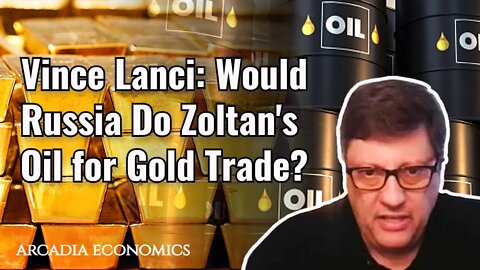 Vince Lanci: Would Russia Do Zoltan's Oil for Gold Trade?