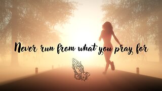 Never run from what you pray for