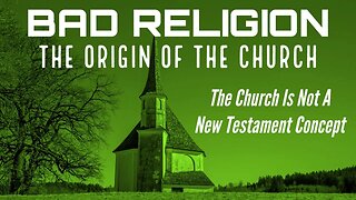 The Origin of the Church: The Church Is Not A New Testament Concept [Bad Religion]