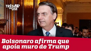 Bolsonaro afirma que apoia muro de Trump