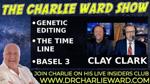 THE TIME LINE & BOOK OF REVELATIONS, GENETIC EDITING, BASEL 3 WITH CLAY CLARK & CHARLIE WARD