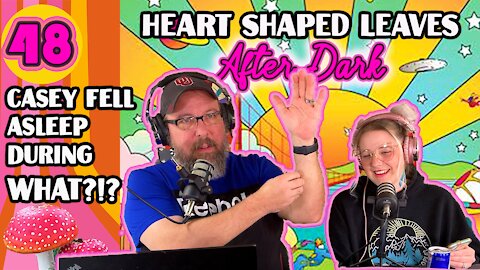 Casey Fell Asleep During WHAT?? - Heart Shaped Leaves After Dark Podcast Ep 48