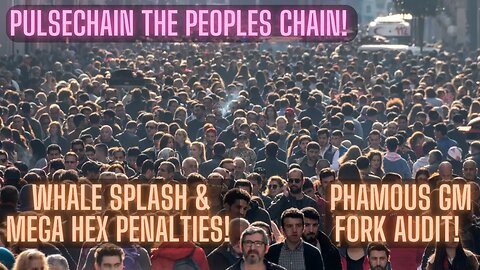 Pulsechain The Peoples Chain! Whale Splash & MEGA Hex Penalties! Phamous GM Fork Audit!