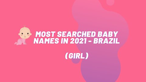 Most searched baby names in 2021 - Brazil - Girl Names
