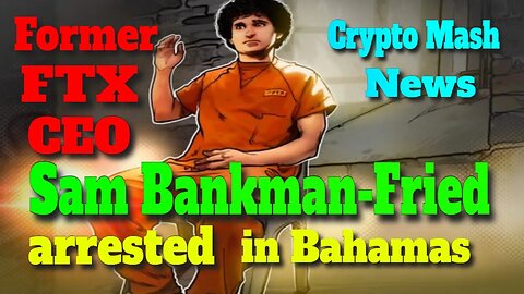 Former FTX CEO Sam Bankman-Fried arrested in Bahamas | Crypto Mash |