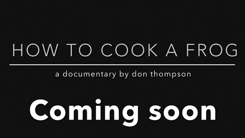 “How to cook a frog” Sneak peek preview. 18 minutes