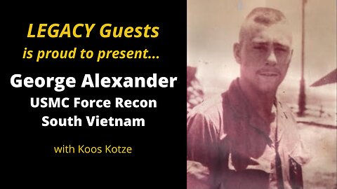 Legacy Guests presents George Alexander - US Marine Corps Force Recon - South Vietnam