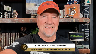 Government IS the Problem | Give Him 15: Daily Prayer with Dutch | March 1, 2022