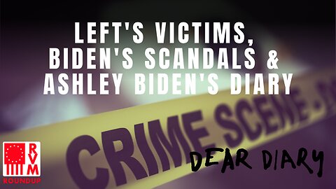 Left's Victims, Biden's Scandals, & Ashley Biden's Diary | RVM Roundup With Chad Caton