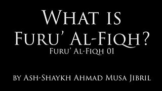 What is Furū' Al-Fiqh? By Shaykh Ahmad Musa Jibril
