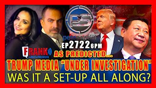 EP 2722-6PM AS PEDICTED: TRUMP MEDIA COMPANY "UNDER INVESTIGATION". WAS IT A SETUP?