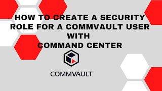 How to create a security role for a Commvault user.2021