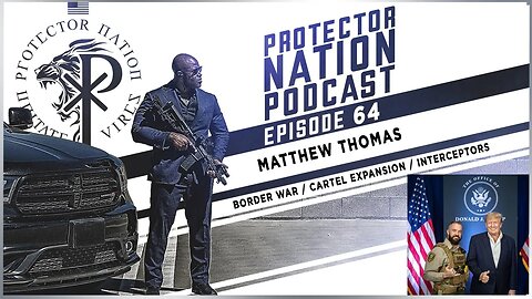 Matthew Thomas - Border War / Cartel Expansion(Protector Nation Podcast 🎙️) EP 64