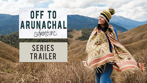 Trailer - Travelling through North East India | Off To Arunachal | Tanya Khanijow