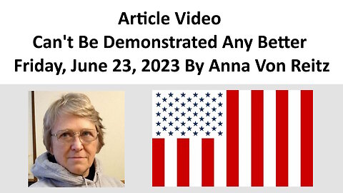 Article Video - Can't Be Demonstrated Any Better - Friday, June 23, 2023 By Anna Von Reitz