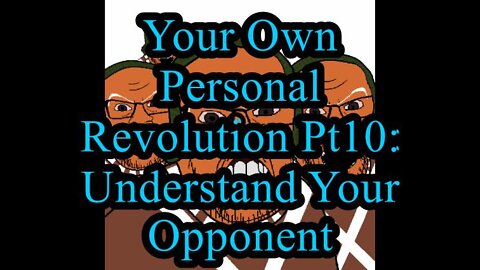 Your Own Personal Revolution Pt 10: Understand Your Opponent
