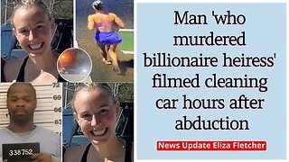 Man 'who murdered billionaire heiress' filmed cleaning car hours after abduction #elizafletcher