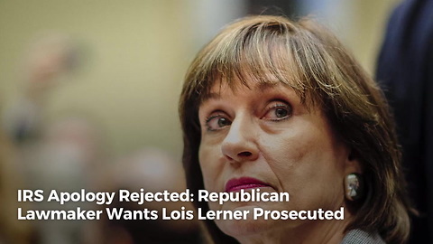 IRS Apology Rejected: Republican Lawmaker Wants Lois Lerner Prosecuted