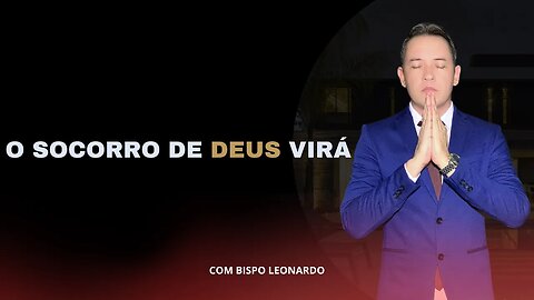 O SOCORRO DE DEUS VIRÁ - BISPO LEONARDO