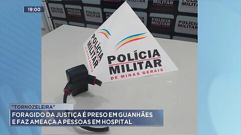 "Tornozeleira": Foragido da Justiça é Preso em Guanhães e faz Ameaça a Pessoas em Hospital.