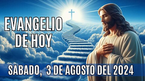 🙏✨Evangelio de HOY. Sábado 3 de Agosto del 2024 ✨🙏