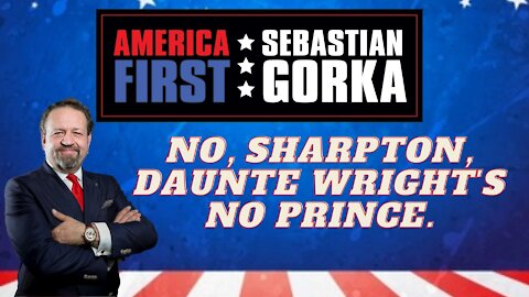 No, Sharpton, Daunte Wright's no prince. Sebastian Gorka on AMERICA First