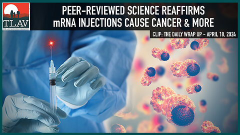 Peer-Reviewed Science Reaffirms mRNA Injections Cause Cancer and More