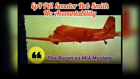 Ep4 Pt2 With Senator Robert Smith || Baron 52 MIA Mystery - No Accountability
