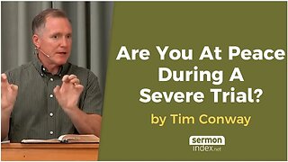 Are You At Peace During a Severe Trial? by Tim Conway