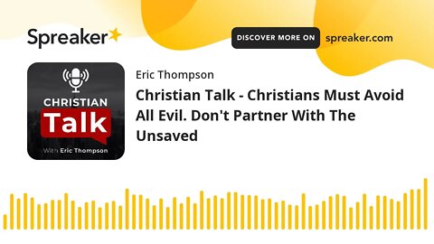 Christian Talk - Christians Must Avoid All Evil. Don't Partner With The Unsaved