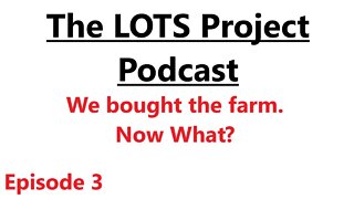 We bought the farm. Now What? Episode 3 The LOTS Project Podcast