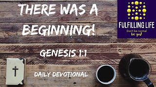 There Was A Beginning And That Is Important - Genesis 1:1 - Fulfilling Life Daily Devotional