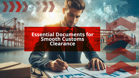 Mastering Customs Clearance: The Essential Documents You Need