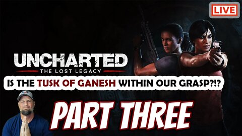 Uncharted: The Lost Legacy Live Stream Part 03: Is The Tusk of Ganesh Within Our Grasp?!?