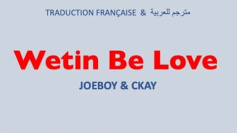 WETIN BE LOVE - Joeboy & CKay (Arabic & French lyrics)