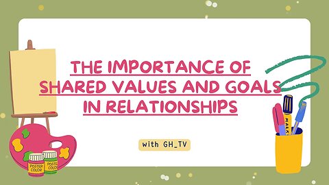 The Importance of Shared Values and Goals in Relationships