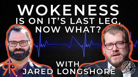 Wokeness Is On It’s Last Leg, Now What? | with @Jared Longshore