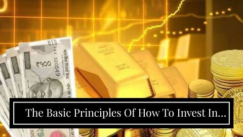 The Basic Principles Of How To Invest In Gold: 5 Ways To Buy And Sell It - Bankrate
