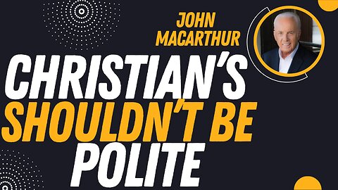 Christians Shouldn't Be Polite | Pastor John MacArthur