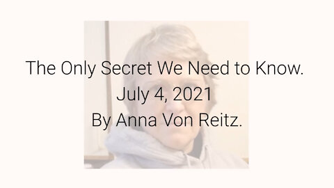 The Only Secret We Need to Know July 4, 2021 By Anna Von Reitz