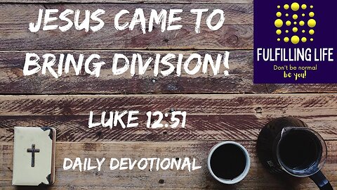 Jesus Didn’t Come To Bring Peace - Luke 12:51 - Fulfilling Life Daily Devotional