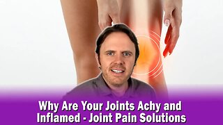 Why Are Your Joints Achy and Inflamed - Joint Pain Solutions