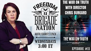 The Freedom Brigade Nation ep. 11, "The War On Truth with Director Chris Burgard"