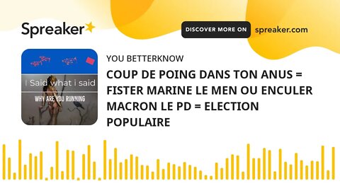 COUP DE POING DANS TON ANUS = FISTER MARINE LE MEN OU ENCULER MACRON LE PD = ELECTION POPULAIRE