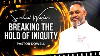 Spiritual Warfare | Breaking the Hold Of Iniquity | Pastor Dowell