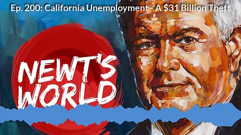 Newt's World Episode 200: California Unemployment - A $31 Billion Theft