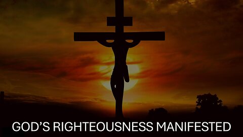 God’s Righteousness Manifested